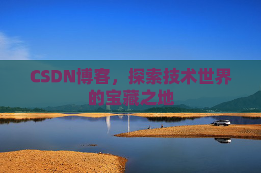 CSDN博客，探索技术世界的宝藏之地